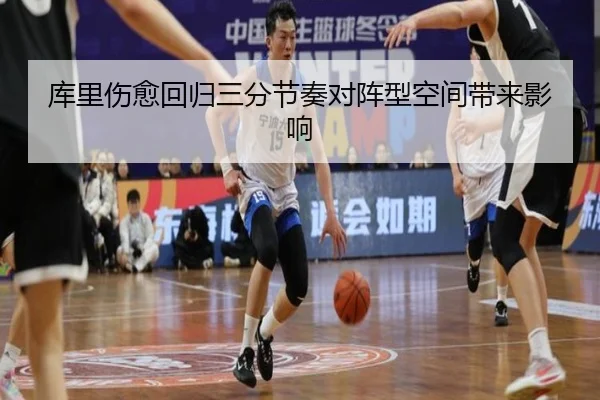 库里伤愈回归三分节奏对阵型空间带来影响